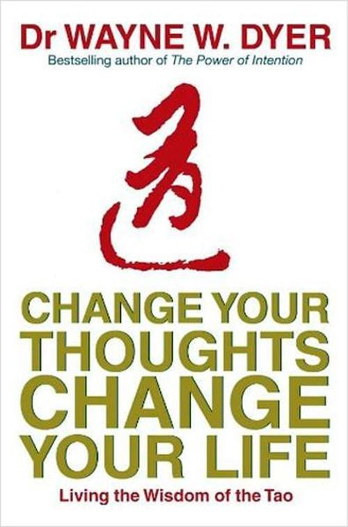 Change Your Thoughts Change Your Life: Living The Wisdom Of The Tao