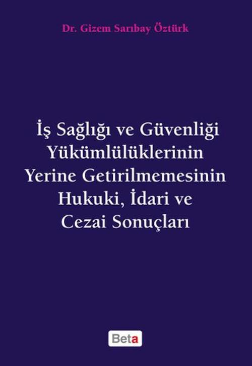 İş Sağlığı ve Güvenliği Yükümlülüklerinin Yerine Getirilmemesinin Hukuki İdari ve Cezai Sonuçları