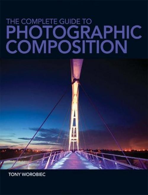 The Complete Guide to Photographic Composition