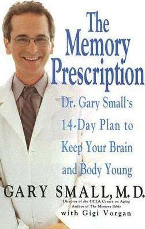 The Memory Prescription: Dr. Gary Small's 14-Day Plan to Keep Your Brain