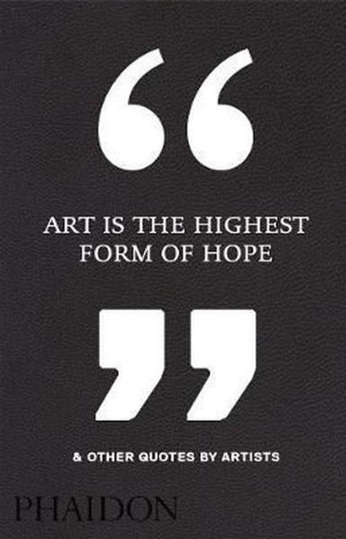 Art is the Highest Form of Hope & Other Quotes by Artists