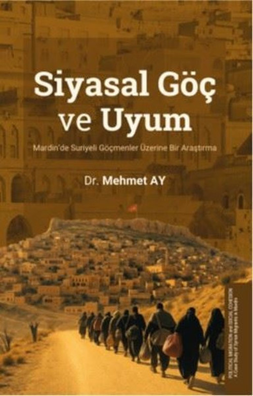 Siyasal Göç ve Uyum - Mardin'de Suriyeli Göçmenler Üzerine Bir Araştırma