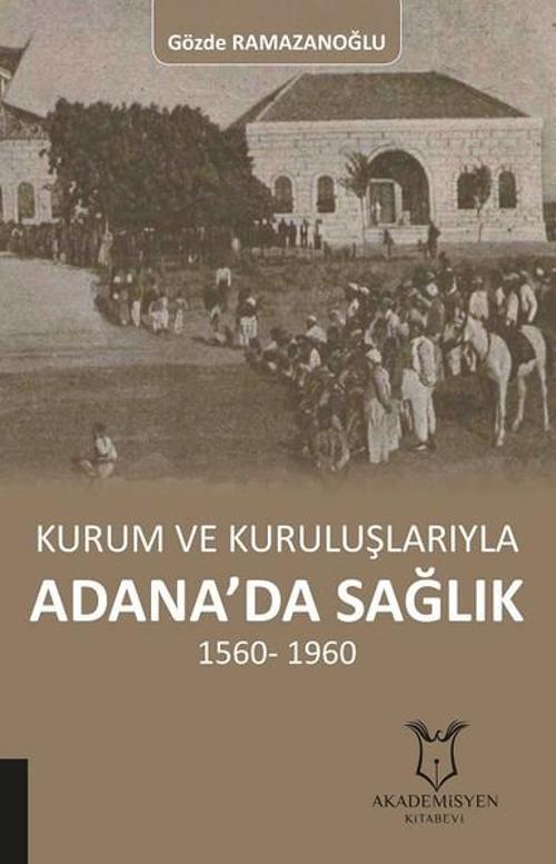 Kurum ve Kuruluşlarıyla Adanada Sağlık 1560-1960
