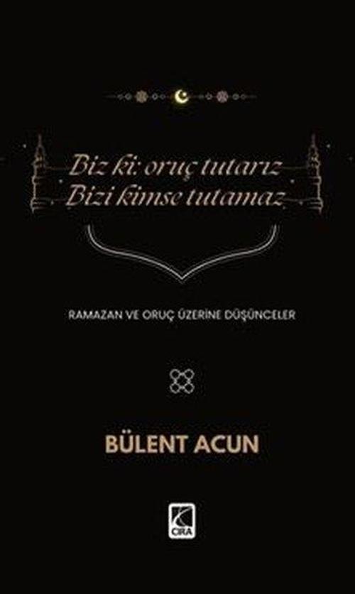 Biz ki: Oruç Tutarız Bizi Kimse Tutamaz
