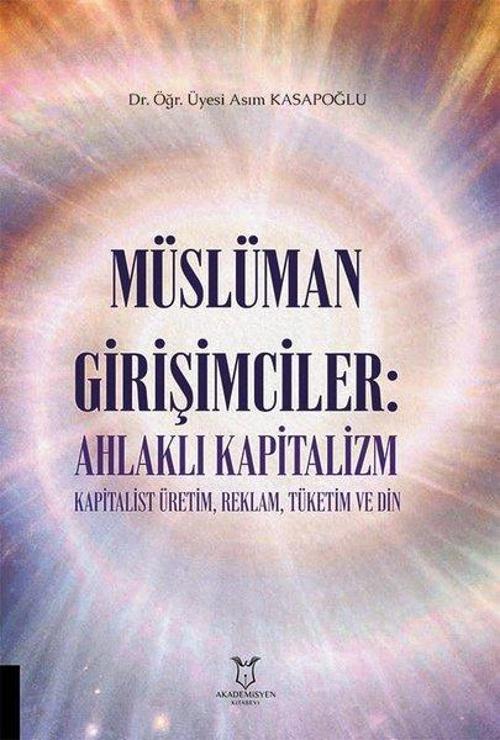 Müslüman Girişimciler: Ahlaklı Kapitalizm - Kapitalist Üretim Reklam Tüketim ve Din