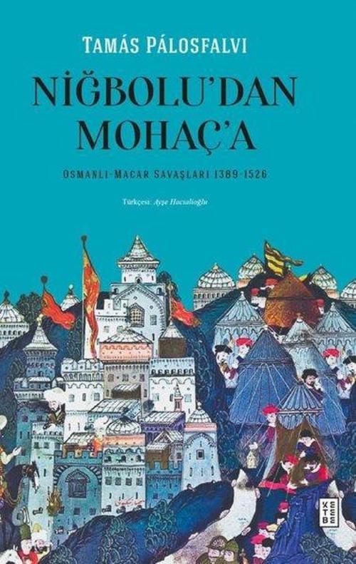 Niğbolu'dan Mohaç'a - Osmanlı Macar Savaşları 1389 - 1526