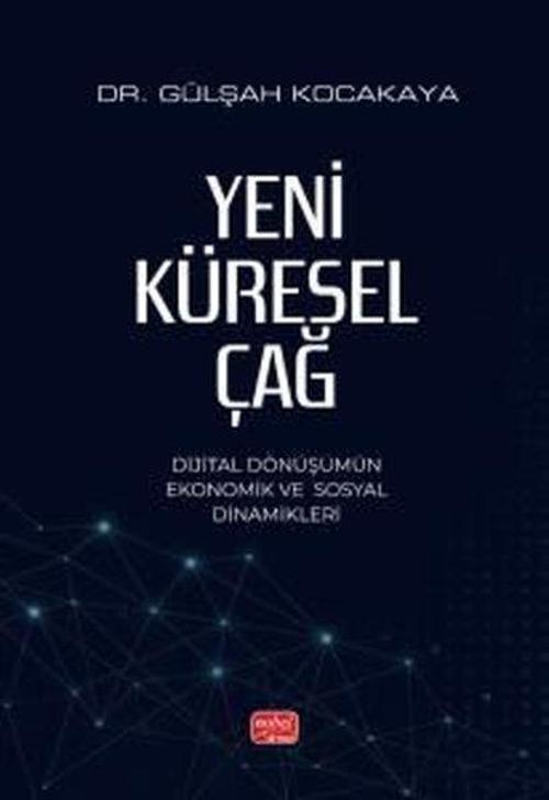 Yeni Küresel Çağ - Dijital Dönüşümün Ekonomik ve Sosyal Dinamikleri