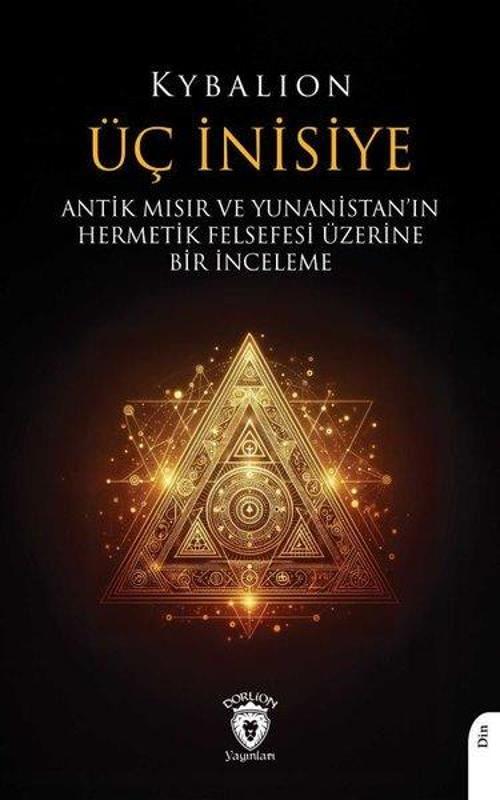 Üç İnisiye - Antik Mısır ve Yunanistan'ın Hermetik Felsefesi Üzerine Bir İnceleme