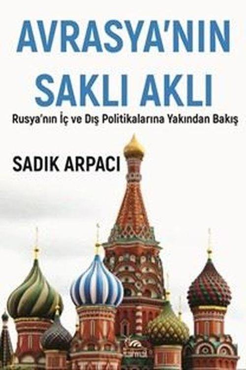 Avrasya'nın Saklı Aklı - Rusya'nın İç ve Dış Politikalarına Yakından Bakış