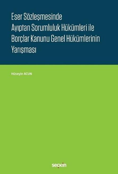 Eser Sözleşmesinde Ayıptan Sorumluluk Hükümleri ile Borçlar Kanunu Genel Hükümlerinin Yarışması