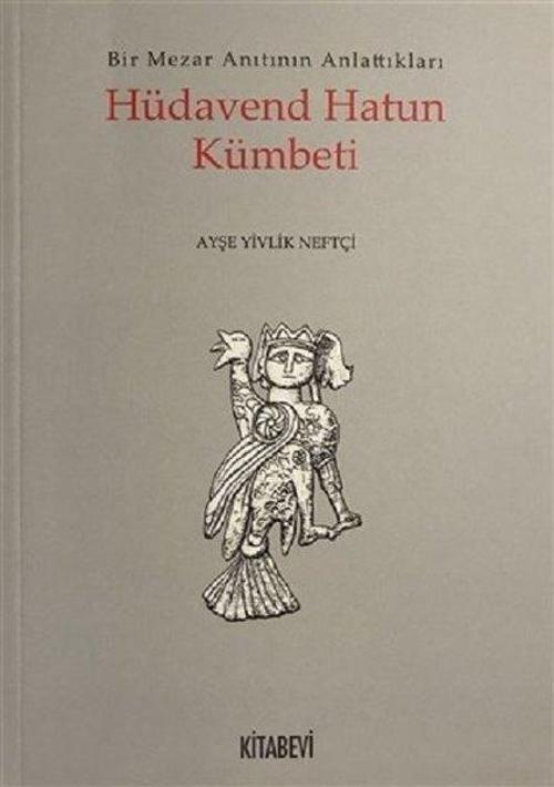 Hüdavend Hatun Kümbeti-Bir Mezar Anıtının Anlattıkları