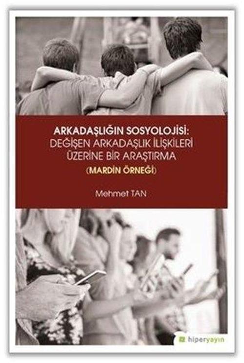 Arkadaşlığın Sosyolojisi: Değişen Arkadaşlık İlişkileri Üzerine Bir Araştırma-Mardin Örneği