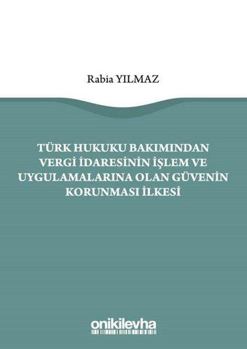 Türk Hukuku Bakımından Vergi İdaresinin İşlem ve Uygulamalarına Olan Güvenin Korunması İlkesi