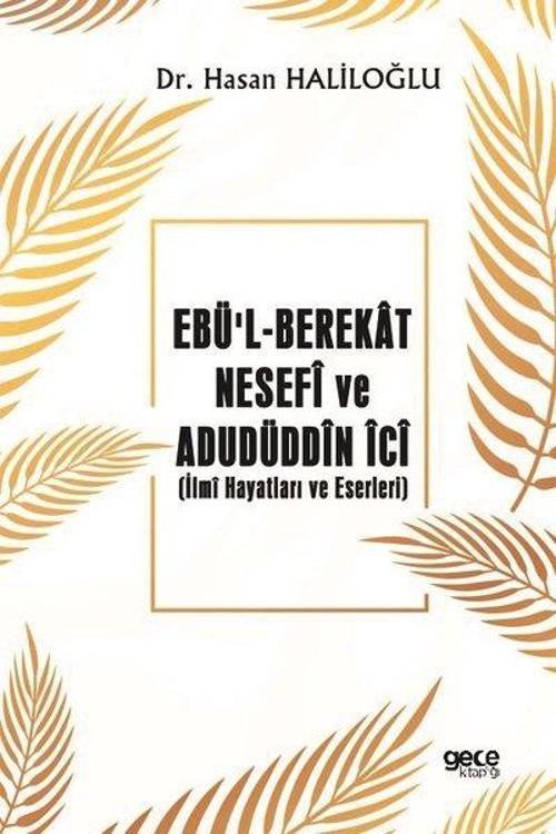 Ebü'l - Berekat Nesefi ve Adudiddin İci: : İlmi Hayatları ve Eserleri