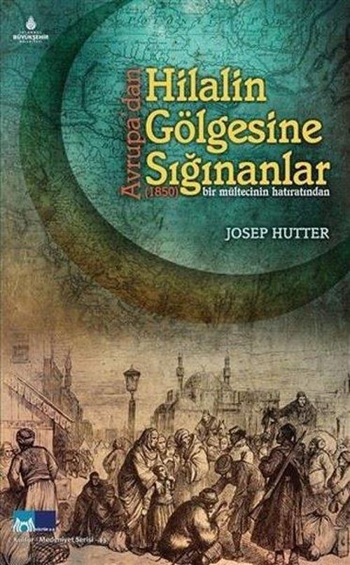 Avrupa'dan Hilalin Gölgesine Sığınanlar - 1850 Bir Mültecinin Hatıratından