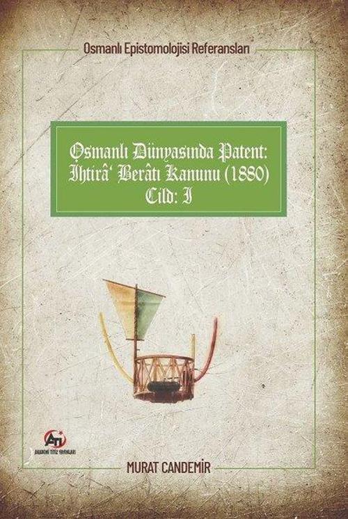 Osmanlı Dünyasında Patent: İhtira Beratı Kanunu 1880 - Cilt : 1