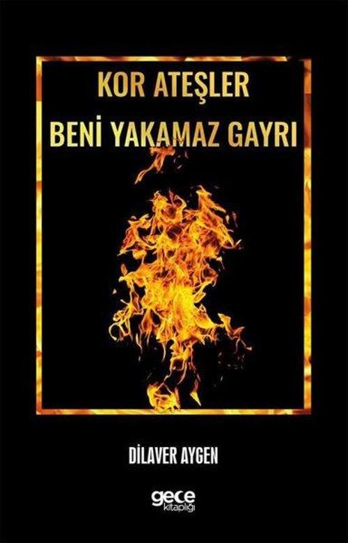 Kor Ateşler Beni Yakamaz Gayrı