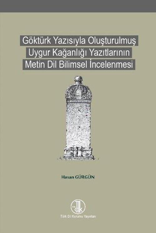 Göktürk Yazısıyla Oluşturulmuş Uygur Kağanlığı Yazıtlarının Metin Dil Bilimsel İncelenmesi