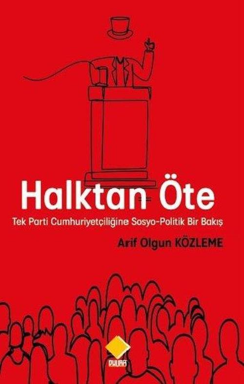 Halktan Öte - Tek Parti Cumhuriyetçiliğine Sosyo-Politik Bir Bakış