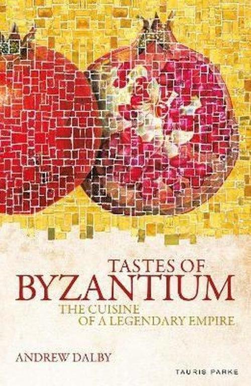 Tastes of Byzantium : The Cuisine of a Legendary Empire