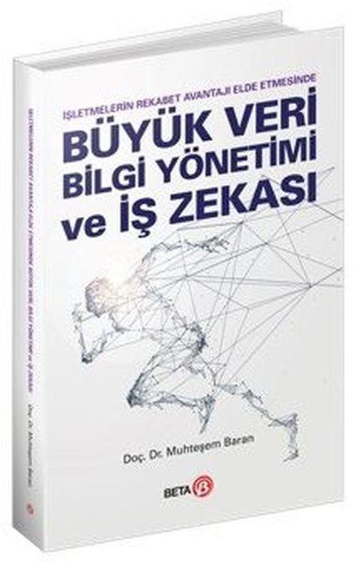Büyük Veri Bilgi Yönetimi ve İş Zekası - İşletmelerin Rekabet Avantajı Elde Etmesinde