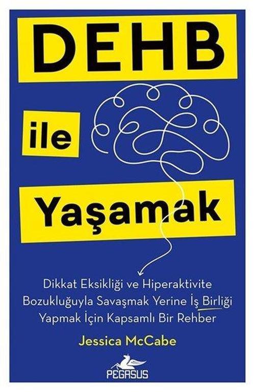 DEHB İle Yaşamak - Dikkat Eksikliği ve Hiperaktivite Bozukluğuyla Savaşmak Yerine İş Birliği Yapmak 