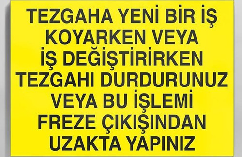 Tezgaha Yeni Bir İş Koyarken Veya İş Değiştirirken Tezgahı Durdurunuz Veya Bu İşlemi Freze Çıkışından Uzakta Yapınız Uyarı Levhası 60x90cm