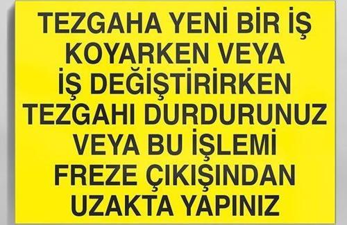 Tezgaha Yeni Bir İş Koyarken Veya İş Değiştirirken Tezgahı Durdurunuz Veya Bu İşlemi Freze Çıkışından Uzakta Yapınız Uyarı Levhası 70x100cm