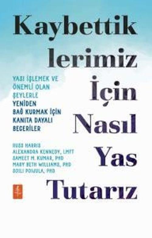 Kaybettiklerimiz İçin Nasıl Yas Tutarız - Yası İşlemek ve Önemli Olan Şeylerle Yeniden Bağ Kurmak İç