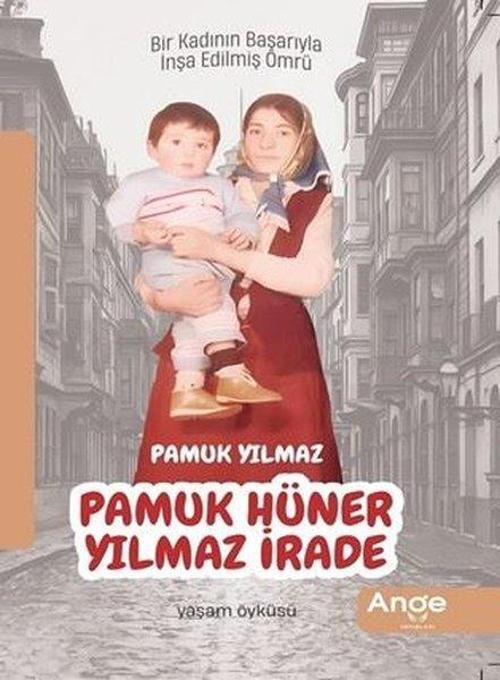 Pamuk Hüner Yılmaz İrade - Bir Kadının Başarıyla İnşa Edilmiş Ömrü