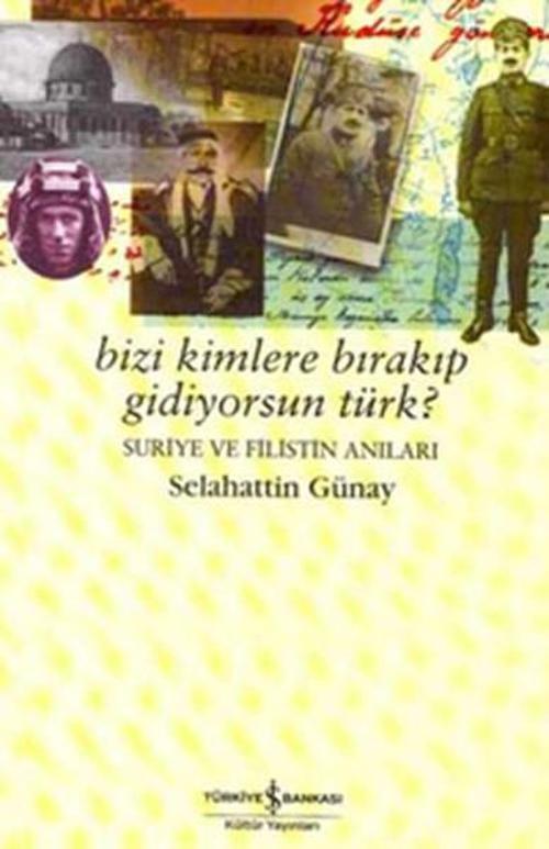 Bizi Kimlere Bırakıp GidiyorsunTürk?-Suriye ve Filistin Anıları