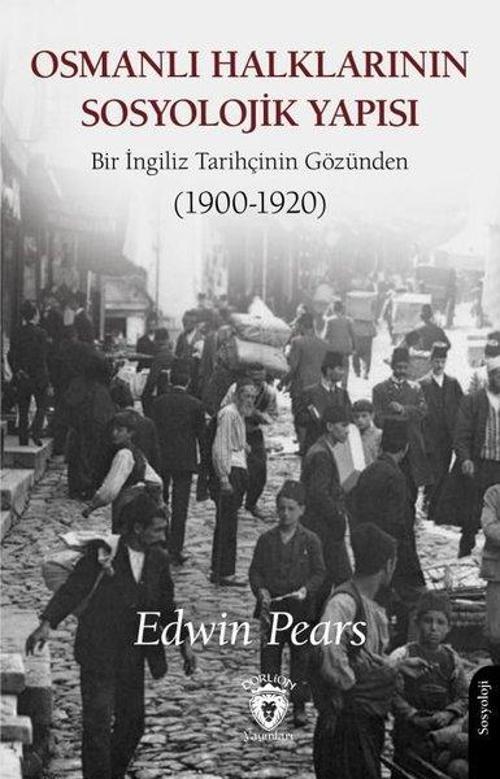 Osmanlı Halklarının Sosyolojik Yapısı - Bir İngiliz Tarihçinin Gözünden (1900 - 1920)
