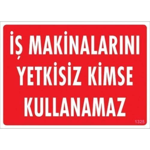 Pvc Levha "İş Makinalarını Yetkisiz Kimse Kullanamaz" 25*35 cm