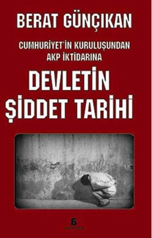 Devletin Şiddet Tarihi Cumhuriyet'in Kuruluşundan AKP İktidarına