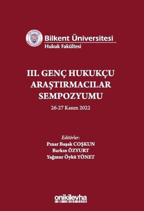Bilkent Üniversitesi Hukuk Fakültesi - 3. Genç Hukukçu Araştırmacılar Sempozyumu 26-27 Kasım 2022