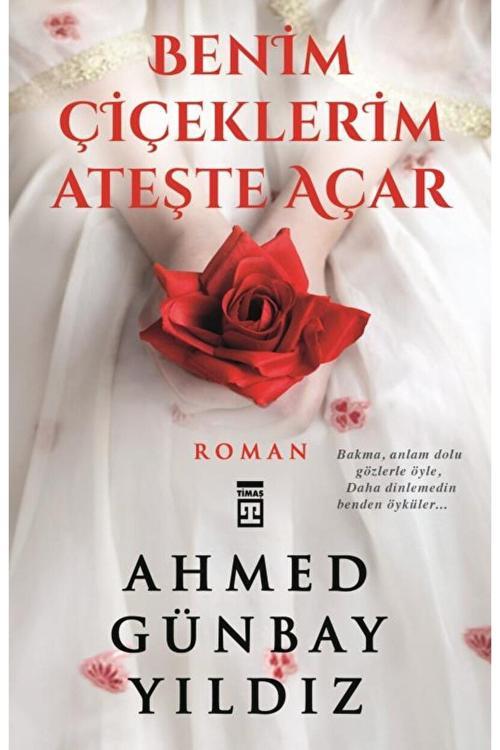 Benim Çiçeklerim Ateşte Açar / Ahmed Günbay Yıldız / / 9789753622127