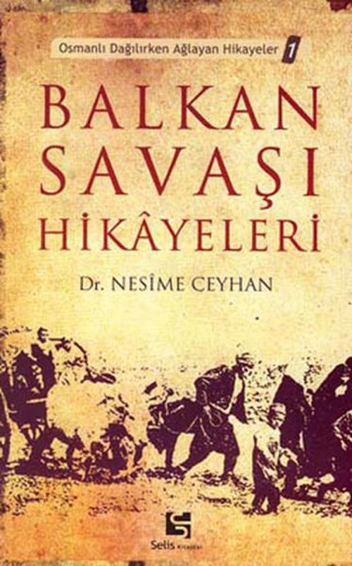 Balkan Savaşı Hikayeleri - Osmanlı Dağılırken Ağlayan Hikayeler - 1