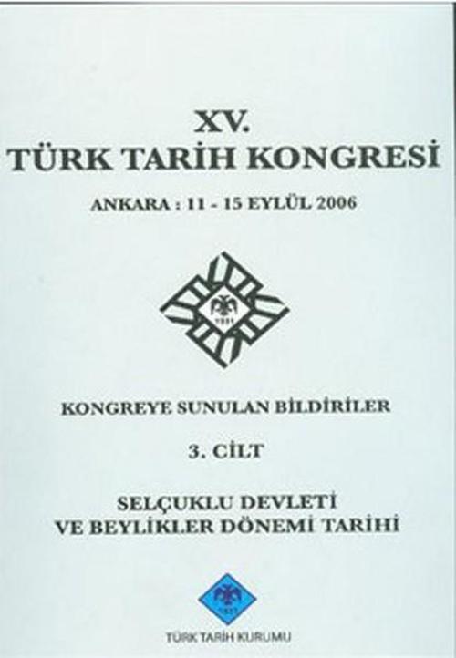 15. Türk Tarih Kongresi 3. Cilt Selçuklu Devleti ve Beylikler Dönemi Tarihi