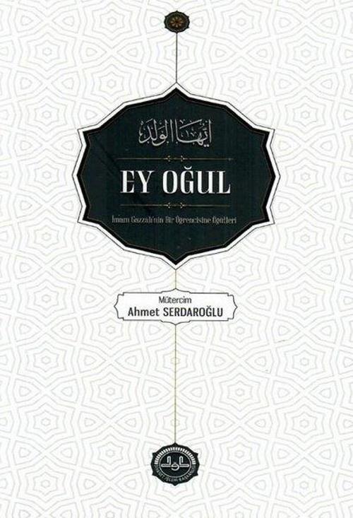 Ey Oğul - İmam Gazzali'nin Bir Öğrencisine Öğütleri