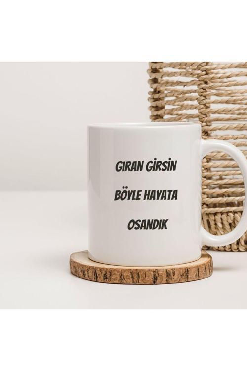 Gıran Girsin Böyle Hayata Osandık Yazılı Kupa Bardak