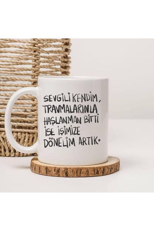 Sevgili Kendim Travmalarınla Haşlanman Bitti İse İşimize Dönelim Yazılı Motivasyon Kupa Bardak