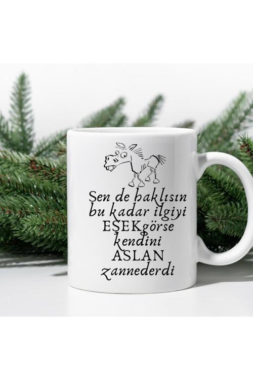Sen de Haklısın Bu Kadar İlgiyi Eşek Görse Kendini Aslan Zannederdi Baskılı Kupa Bardak