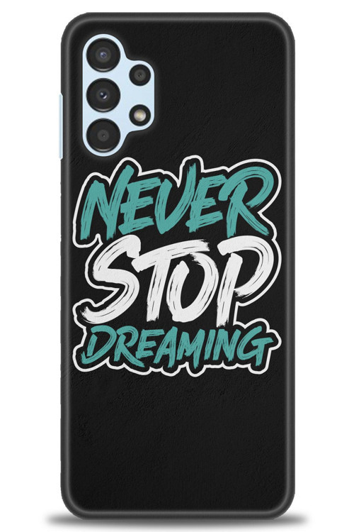 Samsung Galaxy A13 4G Kılıf HD Baskılı Kılıf - Never Stop Dreaming