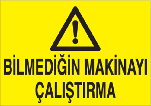 Bilmediğin Makineyı Çalıştırma Uyarı Levhası