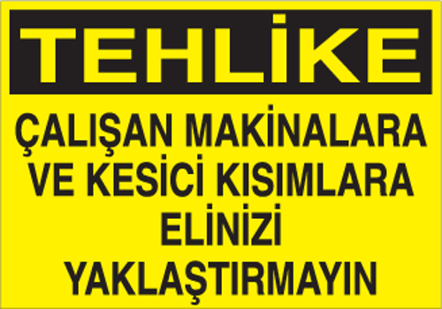 Çalışan Makinelara ve Kesici Kısımlara Elini Yaklaştırmayın Uyarı Levhası