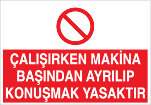 Çalışırken Makine Başından Ayrılıp Konuşmak Yasaktır Uyarı Levhası