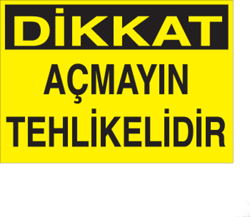 Dikkat Açmayın Tehlikelidir Uyarı Levhası