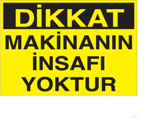 Dikkat Makinenın İnsafı Yoktur Uyarı Levhası