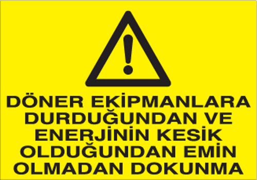 Döner Ekipmanlara Durduğunda Enerjinin Kesik Olduğuna Emin Olmadan Dokunma Uyarı Levhası