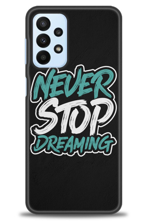 Samsung Galaxy A23 4G Kılıf HD Baskılı Kılıf - Never Stop Dreaming